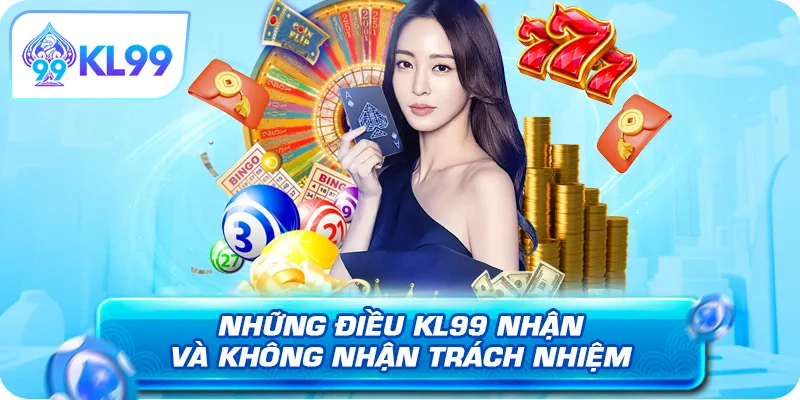 Những điều KL99 nhận và không nhận trách nhiệm