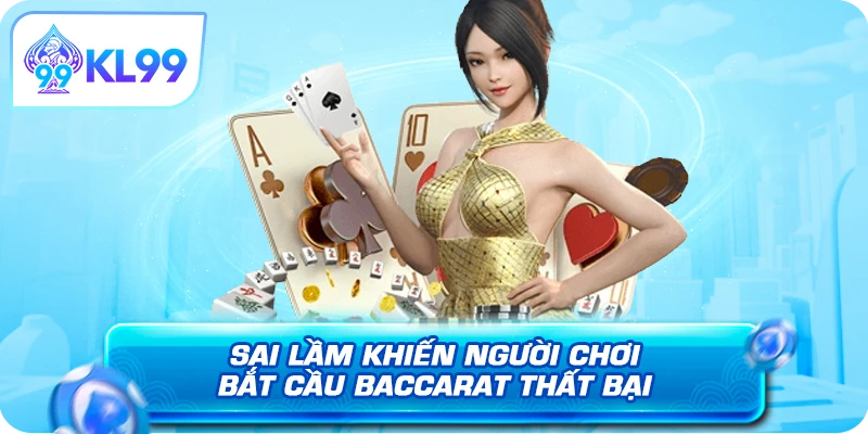 Sai lầm khiến người chơi bắt cầu Baccarat thất bại