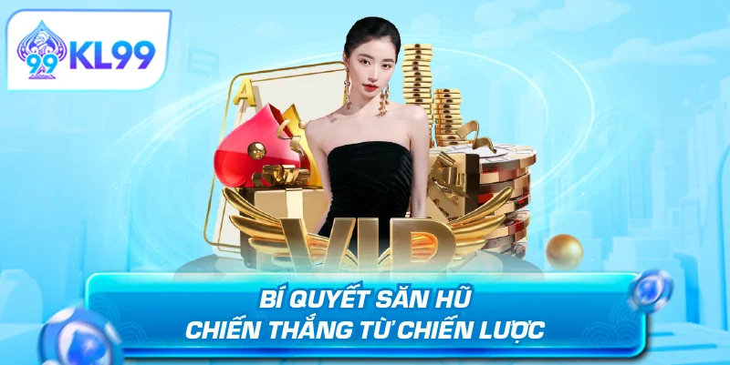 Bí quyết săn hũ chiến thắng từ chiến lược