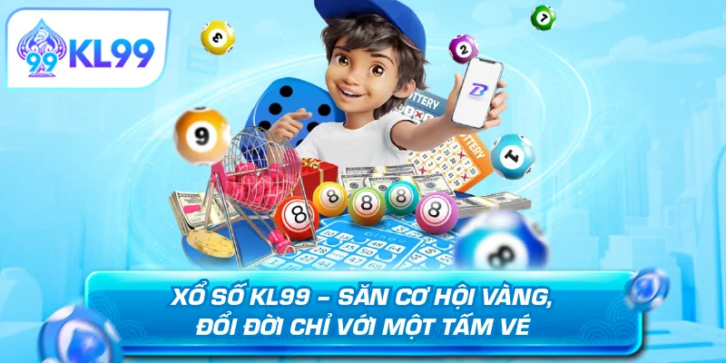 Xổ số KL99 săn cơ hội vàng đổi đời chỉ với một tấm vé