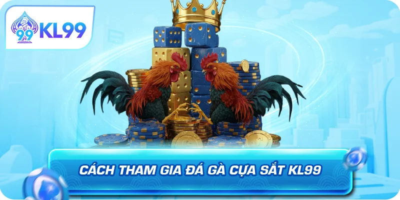 Cách tham gia đá gà cựa sắt KL99