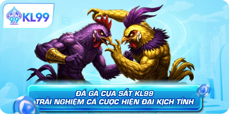 Đá Gà Cựa Sắt KL99 – Trải Nghiệm Cá Cược Hiện Đại Kịch Tính