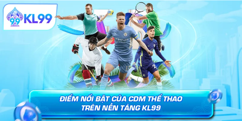 Điểm nổi bật của CDM thể thao trên nền tảng KL99