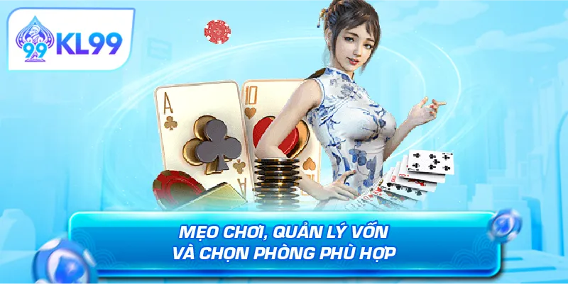 Mẹo chơi, quản lý vốn và chọn phòng phù hợp